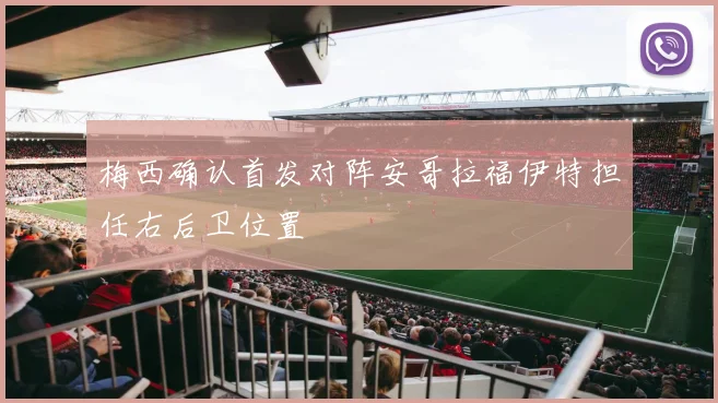 梅西确认首发对阵安哥拉福伊特担任右后卫位置